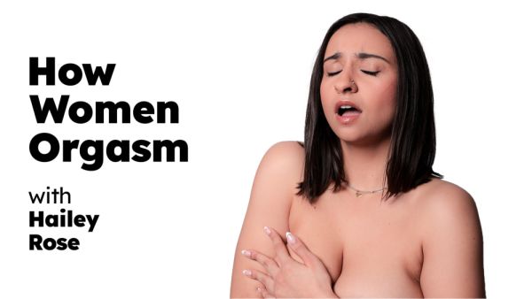 Watch the complete video titled : Hailey Rose - How Women Orgasm